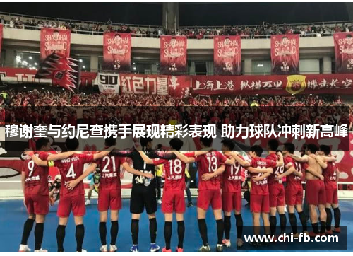 穆谢奎与约尼查携手展现精彩表现 助力球队冲刺新高峰