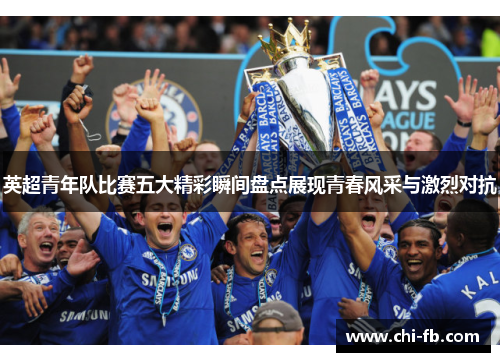 英超青年队比赛五大精彩瞬间盘点展现青春风采与激烈对抗