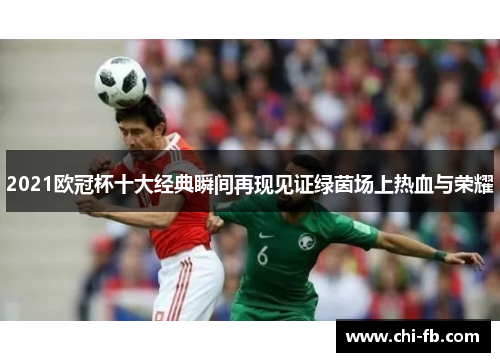 2021欧冠杯十大经典瞬间再现见证绿茵场上热血与荣耀