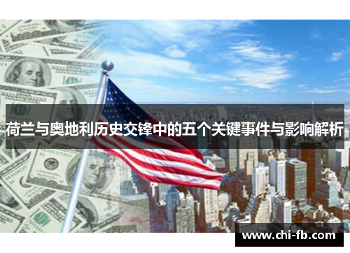 荷兰与奥地利历史交锋中的五个关键事件与影响解析 荷兰与奥地利历史交锋中的五个关键事件与影响解析