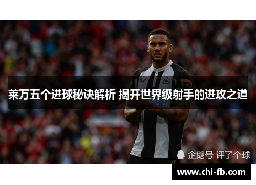 莱万五个进球秘诀解析 揭开世界级射手的进攻之道