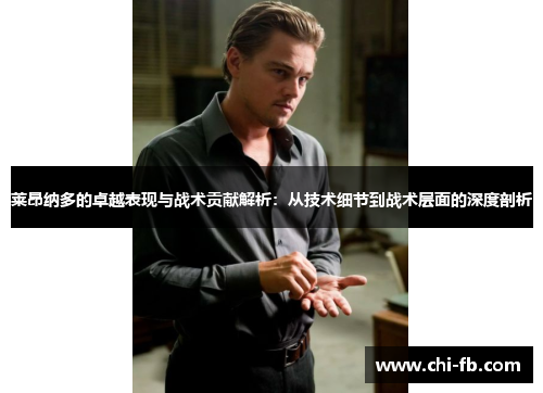 莱昂纳多的卓越表现与战术贡献解析：从技术细节到战术层面的深度剖析