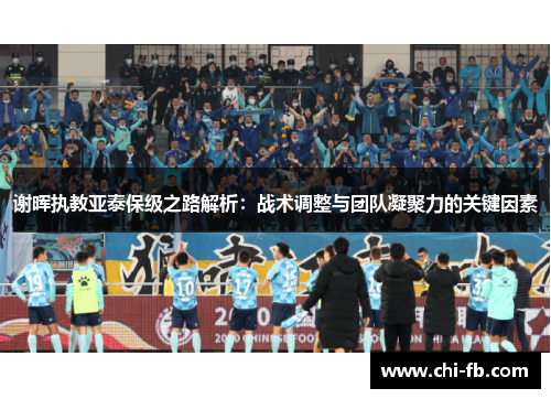 谢晖执教亚泰保级之路解析：战术调整与团队凝聚力的关键因素