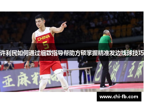 许利民如何通过细致指导帮助方硕掌握精准发边线球技巧