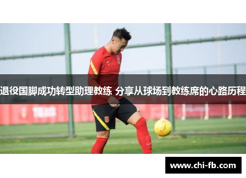 退役国脚成功转型助理教练 分享从球场到教练席的心路历程