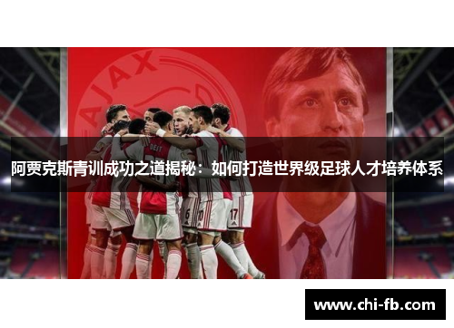 阿贾克斯青训成功之道揭秘：如何打造世界级足球人才培养体系