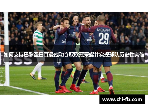 如何支持巴黎圣日耳曼成功夺取欧冠荣耀并实现球队历史性突破