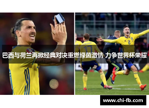 巴西与荷兰再掀经典对决重燃绿茵激情 力争世界杯荣耀 巴西与荷兰再掀经典对决重燃绿茵激情 力争世界杯荣耀