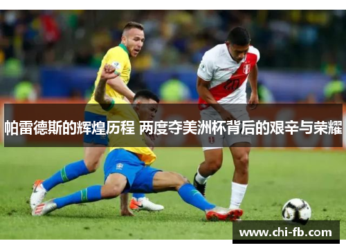 帕雷德斯的辉煌历程 两度夺美洲杯背后的艰辛与荣耀