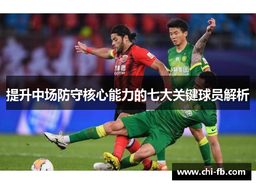 提升中场防守核心能力的七大关键球员解析
