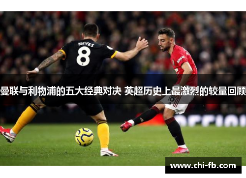 曼联与利物浦的五大经典对决 英超历史上最激烈的较量回顾