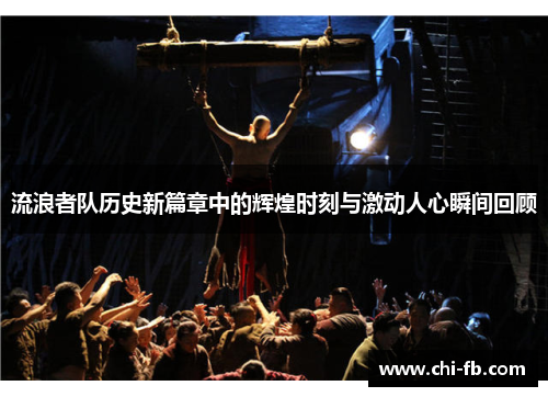 流浪者队历史新篇章中的辉煌时刻与激动人心瞬间回顾 流浪者队历史新篇章中的辉煌时刻与激动人心瞬间回顾