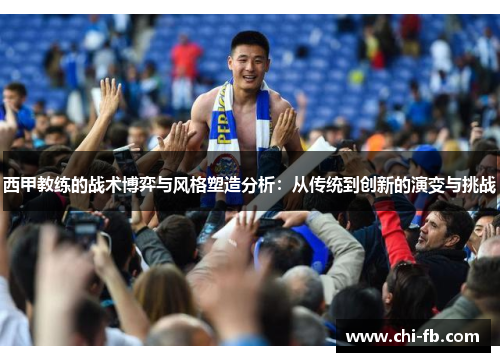 西甲教练的战术博弈与风格塑造分析：从传统到创新的演变与挑战