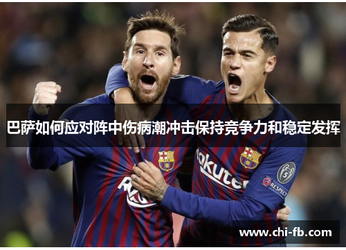 巴萨如何应对阵中伤病潮冲击保持竞争力和稳定发挥 巴萨如何应对阵中伤病潮冲击保持竞争力和稳定发挥