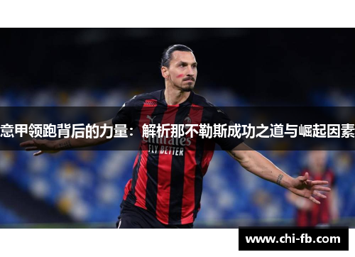 意甲领跑背后的力量:解析那不勒斯成功之道与崛起因素 意甲领跑背后的力量:解析那不勒斯成功之道与崛起因素