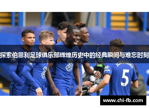 探索伯恩利足球俱乐部辉煌历史中的经典瞬间与难忘时刻 探索伯恩利足球俱乐部辉煌历史中的经典瞬间与难忘时刻