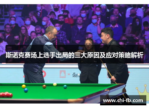 斯诺克赛场上选手出局的三大原因及应对策略解析 斯诺克赛场上选手出局的三大原因及应对策略解析