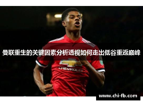 曼联重生的关键因素分析透视如何走出低谷重返巅峰 曼联重生的关键因素分析透视如何走出低谷重返巅峰